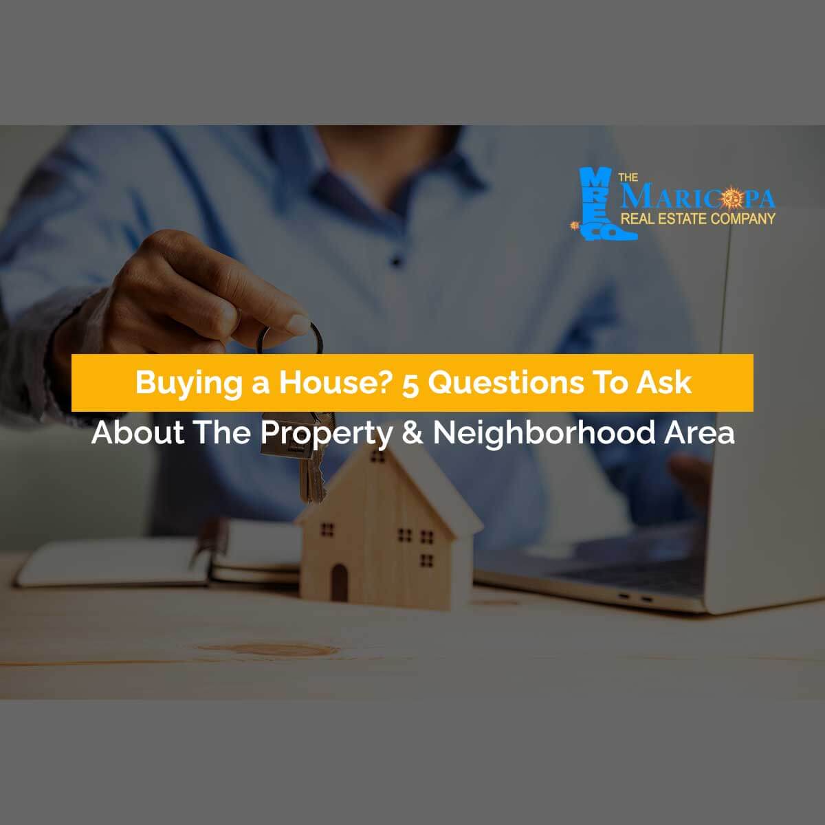 Buying a House? 5 Questions To Ask About The Property and Neighborhood Area