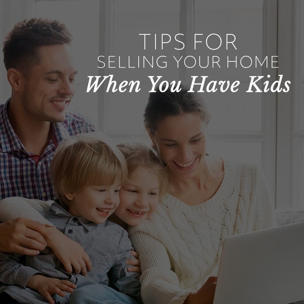 Tips for Selling Your Home When You Have Kids