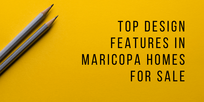 Top Design Features In Maricopa Homes For Sale