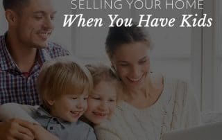 Tips for Selling Your Home When You Have Kids